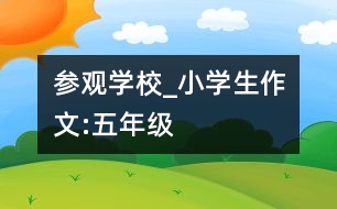 參觀學(xué)校_小學(xué)生作文:五年級(jí)