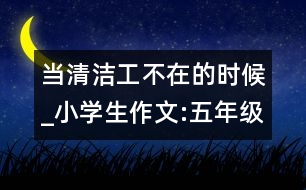 當(dāng)清潔工不在的時(shí)候_小學(xué)生作文:五年級(jí)