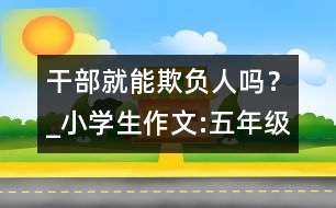 干部就能欺負(fù)人嗎？_小學(xué)生作文:五年級(jí)