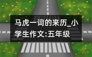 馬虎一詞的來歷_小學生作文:五年級