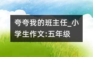 夸夸我的班主任_小學生作文:五年級