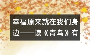 幸福原來(lái)就在我們身邊――讀《青鳥(niǎo)》有感_小學(xué)生作文:五年級(jí)