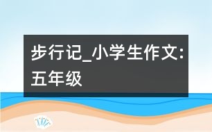 步行記_小學(xué)生作文:五年級