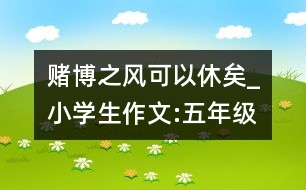 賭博之風(fēng)可以休矣_小學(xué)生作文:五年級