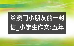 給澳門小朋友的一封信_小學生作文:五年級