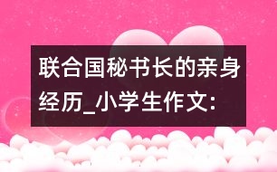 聯(lián)合國秘書長”的親身經(jīng)歷_小學(xué)生作文:五年級