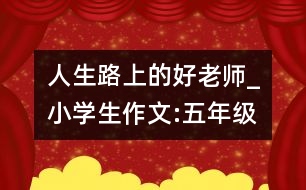 人生路上的好老師_小學(xué)生作文:五年級(jí)