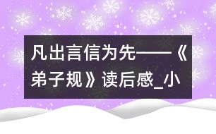 凡出言,信為先――《弟子規(guī)》讀后感_小學(xué)生作文:五年級(jí)