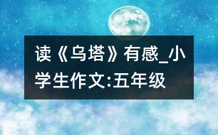 讀《烏塔》有感_小學(xué)生作文:五年級