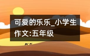 可愛的“樂樂”_小學(xué)生作文:五年級