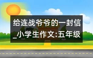 給連戰(zhàn)爺爺?shù)囊环庑臺小學(xué)生作文:五年級