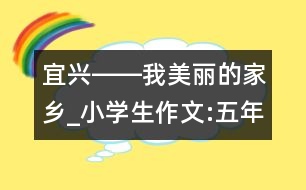 宜興――我美麗的家鄉(xiāng)_小學生作文:五年級