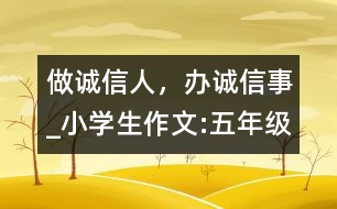 做誠信人，辦誠信事_小學(xué)生作文:五年級