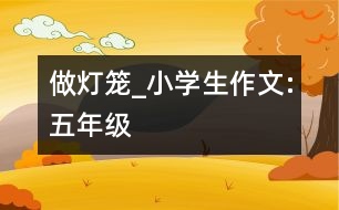 做燈籠_小學(xué)生作文:五年級