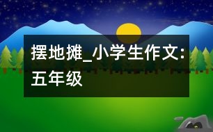 擺地攤_小學生作文:五年級