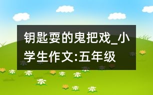 鑰匙耍的“鬼把戲”_小學(xué)生作文:五年級