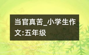 當(dāng)官真苦_小學(xué)生作文:五年級(jí)