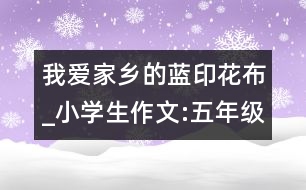 我愛家鄉(xiāng)的藍(lán)印花布_小學(xué)生作文:五年級