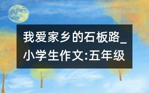 我愛家鄉(xiāng)的石板路_小學生作文:五年級