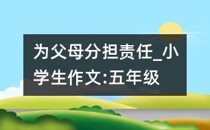 為父母分擔(dān)責(zé)任_小學(xué)生作文:五年級