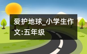 愛護(hù)地球_小學(xué)生作文:五年級(jí)