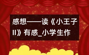 感想――讀《小王子II》有感_小學(xué)生作文:五年級(jí)