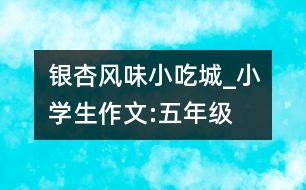 銀杏風味小吃城_小學生作文:五年級