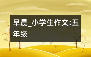 早晨_小學(xué)生作文:五年級