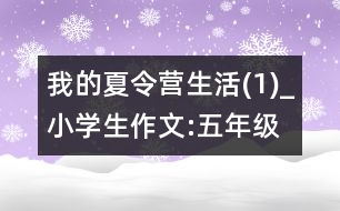 我的夏令營生活(1)_小學(xué)生作文:五年級