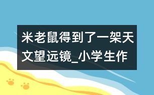 米老鼠得到了一架天文望遠(yuǎn)鏡_小學(xué)生作文:五年級