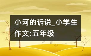 小河的訴說_小學生作文:五年級