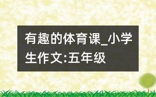 有趣的體育課_小學(xué)生作文:五年級(jí)