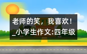 老師的笑，我喜歡！_小學(xué)生作文:四年級(jí)