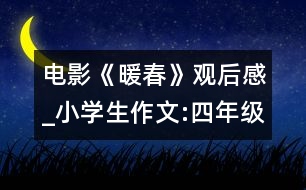 電影《暖春》觀(guān)后感_小學(xué)生作文:四年級(jí)