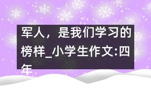 軍人，是我們學習的榜樣_小學生作文:四年級