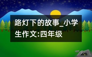 路燈下的故事_小學(xué)生作文:四年級