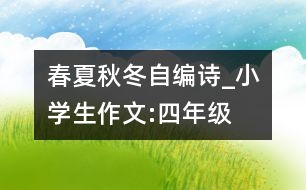 春夏秋冬（自編詩）_小學(xué)生作文:四年級