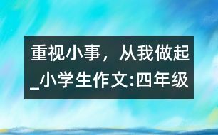 重視小事，從我做起_小學生作文:四年級