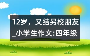 12歲，又結(jié)另校朋友_小學(xué)生作文:四年級