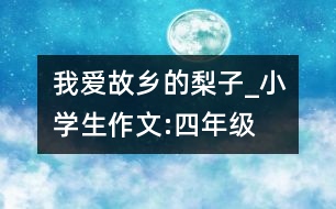 我愛(ài)故鄉(xiāng)的梨子_小學(xué)生作文:四年級(jí)