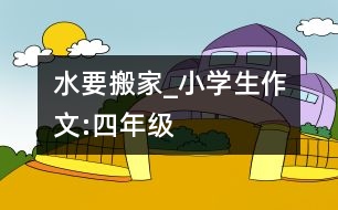 水要搬家_小學(xué)生作文:四年級