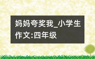 媽媽夸獎(jiǎng)我_小學(xué)生作文:四年級(jí)