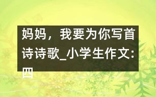 媽媽，我要為你寫首詩(shī)（詩(shī)歌）_小學(xué)生作文:四年級(jí)