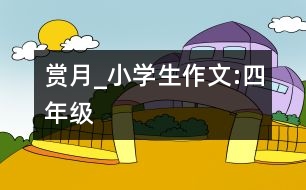 賞月_小學(xué)生作文:四年級