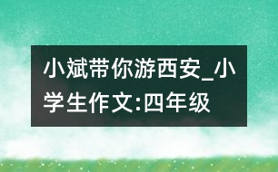 小斌帶你游西安_小學生作文:四年級