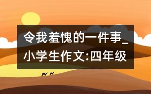 令我羞愧的一件事_小學(xué)生作文:四年級