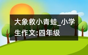 大象救小青蛙_小學生作文:四年級