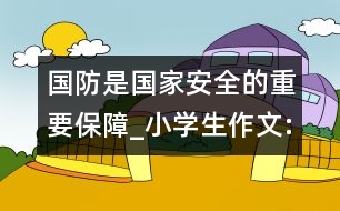 國防是國家安全的重要保障_小學(xué)生作文:四年級