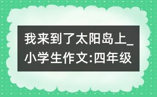 我來到了太陽島上_小學生作文:四年級