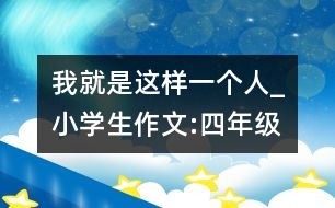 我就是這樣一個(gè)人_小學(xué)生作文:四年級(jí)